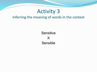 Activity 3
Inferring the meaning of words in the context
Sensitive
X
Sensible
 