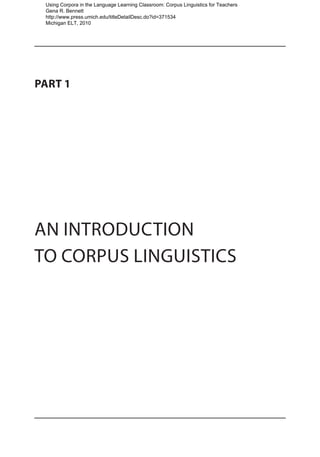 An Introduction
to Corpus Linguistics
Part 1
Using Corpora in the Language Learning Classroom: Corpus Linguistics for Teachers
Gena R. Bennett
http://www.press.umich.edu/titleDetailDesc.do?id=371534
Michigan ELT, 2010
 