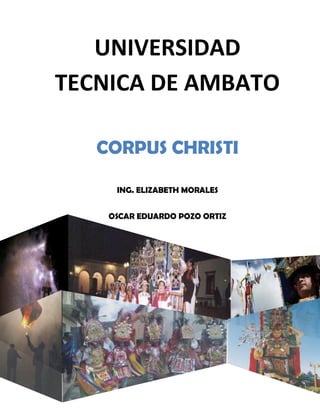 UNIVERSIDAD
TECNICA DE AMBATO

   CORPUS CHRISTI

     ING. ELIZABETH MORALES


    OSCAR EDUARDO POZO ORTIZ




                               [Año]
 