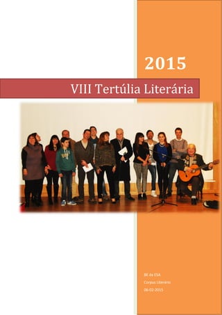 2015
BE da ESA
Corpus Literário
06-02-2015
VIII Tertúlia Literária
 