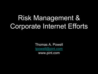 Risk Management &
Corporate Internet Efforts

        Thomas A. Powell
        tpowell@pint.com
          www.pint.com
 