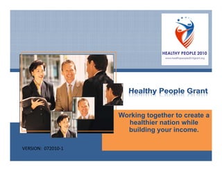 g g
                     Working together to create a
                       healthier nation while
                       building your income.

VERSION:  072010‐1
 
