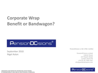 Corporate Wrap Benefit or Bandwagon? PensionDCisions is ISO 27001 Certified September 2010 Nigel Aston 