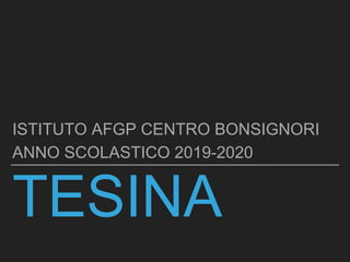TESINA
ISTITUTO AFGP CENTRO BONSIGNORI
ANNO SCOLASTICO 2019-2020
 