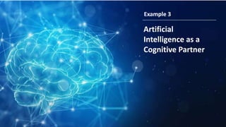 Example 3
Artificial
Intelligence as a
Cognitive Partner
 