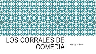 LOS CORRALES DE
COMEDIA
Alicia y Manuel
 