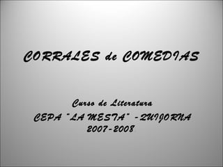 CORRALES de COMEDIAS Curso de Literatura CEPA “LA MESTA” -QUIJORNA 2007-2008 . 