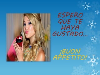 ESPERO
QUE TE
HAYA
GUSTADO…
¡BUON
APPETITO!
 
