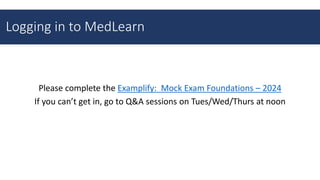 Logging in to MedLearn
Please complete the Examplify: Mock Exam Foundations – 2024
If you can’t get in, go to Q&A sessions on Tues/Wed/Thurs at noon
 
