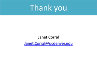 Janet Corral
Janet.Corral@ucdenver.edu
Thank you
 