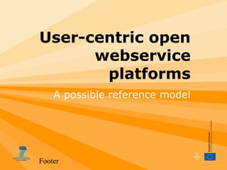 Footer
User-centric open
webservice
platforms
A possible reference model
 