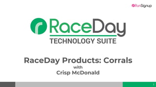 1
RaceDay Products: Corrals
with
Crisp McDonald
 