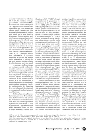 évolutions psychomotrices – Vol. 10 – n° 40 – 1998 81 
en Galilée pour le retrouver (Mathieu, 
28, 10–11). On peut donc envisager 
que l’interdit, à l’encontre de Marie 
Madeleine, dans le texte de Jean (Jean, 
20, 17) pourrait avoir une toute autre 
signification que celle proposée par 
Anzieu, encore n’aurait–il pas fallu, 
d’une part subtiliser un texte sur deux 
pour bondir sur un sens sexuel et, 
d’autre part, éliminer, en toute séré-nité, 
le contexte de celui qu’on pré-tend 
comprendre. En effet, le texte 
même de Jean indique que nous som-mes 
également ici dans un rituel de 
rencontre avec rapports de soumis-sion. 
Jésus ayant appelé Marie par 
son nom, elle s’écrie en le reconnais-sant 
: “Maître ! , en hébreu Rabbouni” 
(Jean, 20, 16). Le texte grec utilise le 
mot διδασκαλε, c’est-à-dire 
didaskalos au vocatif, qui signifie 
maître qui enseigne, ce qui veut dire 
que nous sommes dans une relation 
de subordination et non à sens sexuel. 
Les passages des Evangiles qui 
ont trait au ressuscité conduisent à 
constater que tout est construit pour 
emporter la conviction du lecteur, ou 
de l’auditeur, sceptique. On fait état, 
face aux premiers témoignages, de 
réactions répétées d’incrédulité qui 
conduisent à une accumulation de 
preuves à la fois quantitatives, le 
nombre des témoins présents lors des 
manifestations augmentant (sur les 
dix christophanies des Evangiles, 
deux sont individuelles), et qualitati-ves, 
car au canal visuel va s’ajouter le 
canal haptique. 
D’abord, il y a, dans le Nouveau 
Testament, une série de manifesta-tions 
du Christ ressuscité qui sont 
des phénomènes essentiellement vi-suels. 
Pour Paul, chronologiquement 
le premier à en parler (Cor.I, 15, 5–8), 
d’après ce qu’il a appris à Jérusalem, 
auprès des témoins directs, et d’après 
sa propre expérience, comme pour 
Marc (Marc, 16, 9–14) [107], il s’agit 
essentiellement de perceptions vi-suelles 
(c’est–à–dire que le Christ a 
été vu : ωφθη, ôphté, dit le texte de 
St.Paul) [108] et Marc utilise le verbe 
φαινω, qui veut dire rendre visible). 
On peut imaginer sans peine ce qu’est 
la réalité alors du Christ pour Paul, 
puisqu’il a été fort clair sur la nature 
d’un corps ressuscité (Cor.I, 15). Il 
oppose nettement le corps psychi-que, 
animal, charnel, entraîné par la 
mort, au corps spirituel, immortel. Or 
les mots qu’il utilise sont, pour le 
premier, σωμα ψυχικον et, pour le 
second, σομα πνευματικον, donc il 
y a opposition entre l’âme (ψυχη, 
psyché) et l’esprit (πνευμα, pneuma). 
Pour Paul, le corps du Christ ressus-cité 
qui a été vu est un corps spirituel 
et non un corps charnel. Il ne pourrait 
d’autant moins soutenir une autre 
thèse qu’il polémiquait avec la philo-sophie 
épicurienne qui est ici directe-ment 
visée, à laquelle il concède que 
l’âme est mortelle mais non l’esprit 
dont il enseigne l’existence [109]. L’ex-périence 
visuelle peut donc porter 
sur l’immatériel, sur l’esprit, ce que ne 
pourrait, on peut le déduire, l’expé-rience 
haptique. Ce qui est tout à fait 
de l’ordre de la croyance commune. 
Le récit de Luc va aller au–delà 
de ce type de preuves (Luc, 24). A un 
groupe de femmes autour du tom-beau 
qu’elles viennent de découvrir 
vide, apparaissent deux hommes qui 
leur déclarent que celui qu’elles cher-chent 
parmi les morts est vivant, qu’il 
s’est “relevé” et qu’il est en Galilée. 
Les onze et les autres, auxquels elles 
rapportent ce qu’elles ont vu et en-tendu, 
estiment que c’est un rado-tage 
et ne leur accordent pas crédit. 
Puis il est précisé que ce même jour, 
deux des hommes, parmi ceux qui 
avaient entendu les femmes, marchant 
vers Emmaüs, ont rencontré un voya-geur 
dans lequel ils ne reconnaissent 
pas d’abord le Christ mais qui va leur 
apparaître tel au moment où il rompt le 
pain, c’est–à–dire dans un cadre fa-milier, 
pour subitement devenir invi-sible 
(Luc, 24, 31). C’est alors , l’évé-nement 
étant conté aux disciples, que 
le Christ apparaît à l’assemblée. C’est 
précisément à partir de cet instant 
que vont s’accumuler les preuves. 
D’abord, les onze et leurs compa-gnons 
le prennent pour un esprit 
(pneuma), mais il affirme que c’est 
bien son corps, portant les traces de 
la passion, ses mains et ses pieds en 
témoignent, ils peuvent voir et tou-cher 
(“tâtez moi et voyez, c’est bien 
moi!”, Luc, 24, 39). Ensuite il précise 
que tout cela démontre qu’il n’est pas 
un esprit (pneuma) puisqu’il a chair et 
os (Luc, 24, 39). Or l’assistance dou-tant 
encore, il lui administre la preuve 
ultime en mangeant. Tous ces détails 
sur ces christophanies sont ordon-nés 
pour emporter la conviction, pour 
lever les doutes sur l’authentique 
résurrection matérielle du corps. Un 
mort a repris vie, dans l’intégrité de 
son état antérieur terrestre, il ne s’agit 
pas d’un pur esprit. Par contre, et la 
contradiction entre les deux traditions 
est flagrante, les déplacements, les 
manifestations, les disparitions de ce 
corps (il devient invisible, ou il se 
déplace vers le ciel) supposent son 
irréductibilité aux lois physiques com-munes, 
ce que pourrait seulement se 
permettre parfaitement un esprit 
(pneuma). Le quatrième Evangile, 
d’où nous étions parti et dont le sens 
va s’éclairer à présent, confirme cette 
démarche intellectuelle et la même 
ambiguïté de l’être du ressuscité. Le 
texte impute bien à la seule Marie 
Madeleine le bénéfice de la christo-phanie 
à proximité du tombeau, mais 
c’est en construisant un récit en 4 
épisodes où Marie Madeleine seule 
[107] Le texte de Marc est chronologiquement le premier des Evangiles (Goguel M., Jésus, Paris : Payot, 1950, p. 101). 
[108] Sur ce point, voir Guignebert C., Jésus, Paris : Albin Michel, 1969, p. 544 et sq. 
[109] Cette opposition et ceux à qui elle fait référence est nette dans l’Epitre de Jude (19) sou la forme des “psychiques qui n’ont pas 
d’esprit” (ψυχικοι, πνευμα μη εχοντεσ). Sur les rapport de Paul aux épicuriens voir Wentworth DeWitt N., St.Paul and Epicurus, 
University of Minnesota Press, 1954. 
 