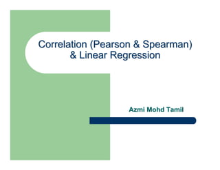 Correlation (Pearson & Spearman)
       & Linear Regression




                  Azmi Mohd Tamil
 