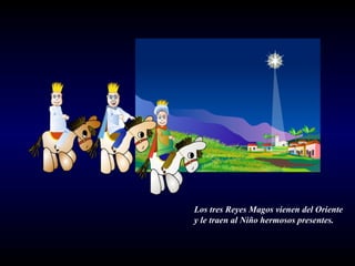 Los tres Reyes Magos vienen del Oriente y le traen al Niño hermosos presentes.  