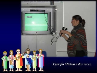 Y por fin Miriam a dos voces.