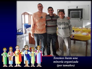 Tenemos hasta una
minoría organizada
(por tamaños)