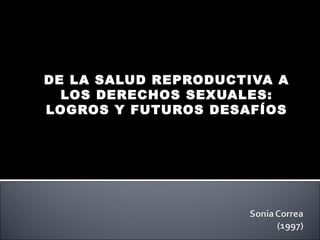 DE LA SALUD REPRODUCTIVA A LOS DERECHOS SEXUALES: LOGROS Y FUTUROS DESAFÍOS 