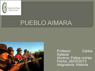 Profesor: Carlos
Salazar
Alumno: Felipe correa
Fecha: 28/03/2013
Asignatura: Historia
 