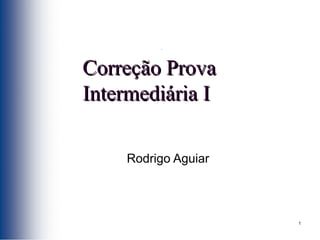 Correção Prova Intermediária I Rodrigo Aguiar 