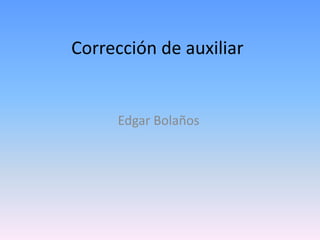 Corrección de auxiliar


     Edgar Bolaños
 
