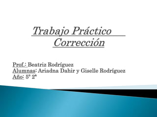 Prof.: Beatriz Rodríguez
Alumnas: Ariadna Dahir y Giselle Rodríguez
Año: 5º 2ª
 