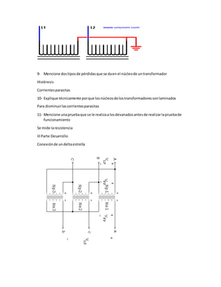 9- Mencione dostiposde pérdidasque se daen el núcleode untransformador
Histéresis
Corrientesparasitas
10- Explique técnica...