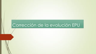 Corrección de la evolución EPU
 
