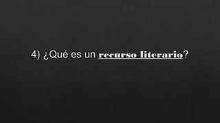 4) ¿Qué es un recurso literario?
 