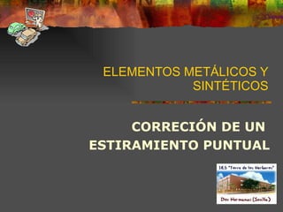 ELEMENTOS METÁLICOS Y SINTÉTICOS CORRECIÓN DE UN  ESTIRAMIENTO PUNTUAL 