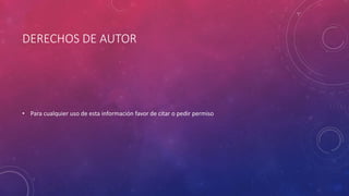 DERECHOS DE AUTOR
• Para cualquier uso de esta información favor de citar o pedir permiso
 