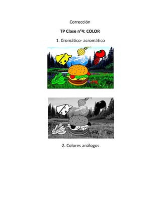 Corrección
TP Clase n°4: COLOR
1. Cromático- acromático
2. Colores análogos
 