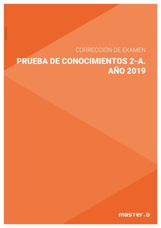 CORRECCIÓN DE EXAMEN
PRUEBA DE CONOCIMIENTOS 2-A.
AÑO 2019
MD.CorreccionExamen(01)
 