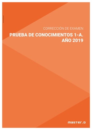 CORRECCIÓN DE EXAMEN
PRUEBA DE CONOCIMIENTOS 1-A.
AÑO 2019
MD.CorreccionExamen(01)
 