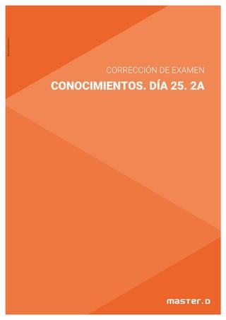 CORRECCIÓN DE EXAMEN
CONOCIMIENTOS. DÍA 25. 2A
MD.CorreccionExamen(01)
 