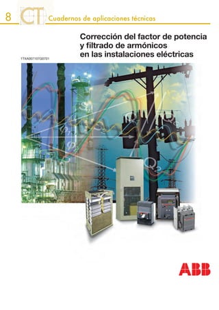 1TXA007107G0701
Cuadernos de aplicaciones técnicas8
Corrección del factor de potencia
y ﬁltrado de armónicos
en las instalaciones eléctricas
 