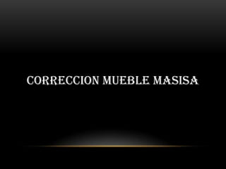 CORRECCION MUEBLE MASISA
 