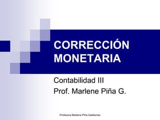 CORRECCIÓN
MONETARIA
Contabilidad III
Prof. Marlene Piña G.

 Profesora Marlene Piña Galdames
 