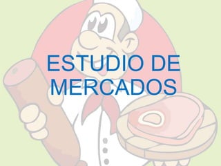 ESTUDIO DE 
MERCADOS 
 