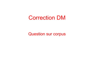 Correction DM
Question sur corpus
 