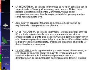 Capa de ozono:	zona de la estratosfera terrestre que contiene una concentración relativamente alta de ozono.Esta capa, que se extiende aproximadamente de los 15 km a los 40 km de altitud, reúne el 90% del ozono presente en la atmósfera y absorbe del 97% al 99% de la radiación ultravioleta de alta frecuencia.