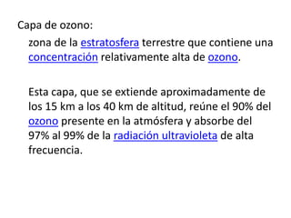 Efecto invernadero:Se denomina efecto invernadero al fenómeno por el cual determinados gases, que son componentes de una atmósfera planetaria, retienen parte de la energía que el suelo emite por haber sido calentado por la radiación solar. Afecta a todos los cuerpos planetarios dotados de atmósfera. De acuerdo con el actual consenso científico, el efecto invernadero se está viendo acentuado en la Tierra por la emisión de ciertos gases, como el dióxido de carbono y el metano, debida a la actividad económica humana.Este fenómeno evita que la energía solar recibida constantemente por la Tierra vuelva inmediatamente al espacio, produciendo a escala planetaria un efecto similar al observado en un invernadero.