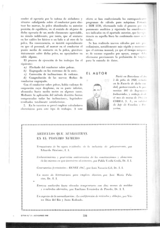 cender el operario por la cadena de aisladores v
situarse cabalgando sobre el conductor para efec-
tuar las marcas, la polea abandonaba su anterior
posición de equilibrio, en el sentido de alejarse de
dicho operario de un modo claramente apreciable,
no siendo indiferente, por tanto, que al sentarse
en los cables los hiciese a un lado o al otro de la
polea. En consecuencia, se insistió especialmente
en clac el personal, al marcar en el conductor el
punto medio de contacto en la polea, gravitase
únicamente sobre dicha polea, no apoyándose en
cable alguno.
El proceso de ejecución de los trabajos fue el
siguiente:
a) Flechado del conductor sobre poleas.
b) Engrapado en los extremos de la serie.
e) Corrección de inclinaciones de cadenas.
d) Comprobación de las nuevas flechas de
conductor engrapado.
Con el conductor sobre poleas, había cadenas de
suspensión cuyo desplome, en su parte inferior,
alcanzaba hasta medio metro en algunos casos.
Mediante la aplicación del método descrito fueron
compensadas todas las inclinaciones, lográndose
resultados totalmente satisfactorios.
2. En lo sucesivo se prevé emplear calculadores
electrónicos para este tipo de trabajos. A este
efecto se han confeccionado los correspondí,
programas de cálculo para máquinas
e IBM 1130, efectuando todo el proceso p
puramente analítica y siguiendo las consid3
nes indicadas en el apartado anterior, que la
riencia en aquella línea ha confirmado coa n
radas.
Se han realizado nuevos cálculos por est_, lf
cedimiento, notablemente más rápido y ecofr^.+if^;
que el sistema manual, ya que el tiempo muáq
es de escasos segundos por apoyo, aunque í,
efectuarse previamente la perforación de tarr¡'t
para la entrada de datos.
EL AUTOR
Nació en Barcelona
5 de julio de 1940, c^sttrr
en la Escuela de dicha
dad, perteneciendo ct
moción 198 tle Ingt
Industriales, Y trabaja
zo de Mí
COBRA, S. 1., en ialúf.
de Jefe de lssturlio.w v 1
veetos.
4-^^$-4-+4.. 4-+4_*` --0--444-$-9-0--$-®-$-^-+-4-$$4-4- 4- 4-4-0-4$-@404+44-+
A TI IJLOS QUE
1'ratcaunlento (le las agua, z-csidu
Eduardo Deniszne, 1. 1.
l.^iuln rect, nt Jrotc'CCliu ttdtl''O a
44ID é-4®...4®0+-g+ +944-9-®4-4 4
¡a de galvasnoteeaia_
de las znisuzas erz que interviene el cezne-^to, por Pablo
Canaentarios fc
Un acero ele Izn_zrarziez
cios, Dr. 1. I.
enznl't os
Na
30r
cciones S elenzeaztos
erdu Cerda, Dr. 1. 1.
rro Gil, Dr.
por .losé María Pa
EzzsaVos realizados hasta eles adas teznl^eraturas con diez arenas de moldeo
v resultados obtenidos, por Emiliano Fernández de Pinedo, Dr. 1. 1.
Un aspecto de la normalización : La codificación de artículos i
ter Díaz del Río y Justo Redondo.
dibujos, por Víe.
A.4
RENVE 196 , poi
 