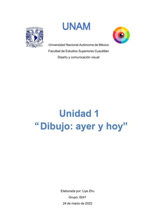 Universidad Nacional Autónoma de México
Facultad de Estudios Superiores Cuautitlán
Diseño y comunicación visual
Elaborada por: Liye Zhu
Grupo: 9241
24 de marzo de 2022
 