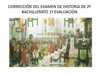 CORRECCIÓN DEL EXAMEN DE HISTORIA DE 2º
      BACHILLERATO 1ª EVALUACIÓN
 