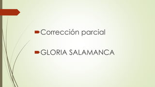 Corrección parcial
GLORIA SALAMANCA
 