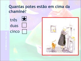 Quantas potes estão em cima da
chaminé?
três
duas
cinco
 