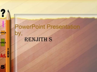 AREA 
AREA 
PowerPoint Presentation 
by, 
RENJITH S 
 