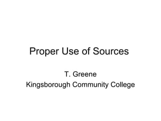 Proper Use of Sources   T. Greene Kingsborough Community College 