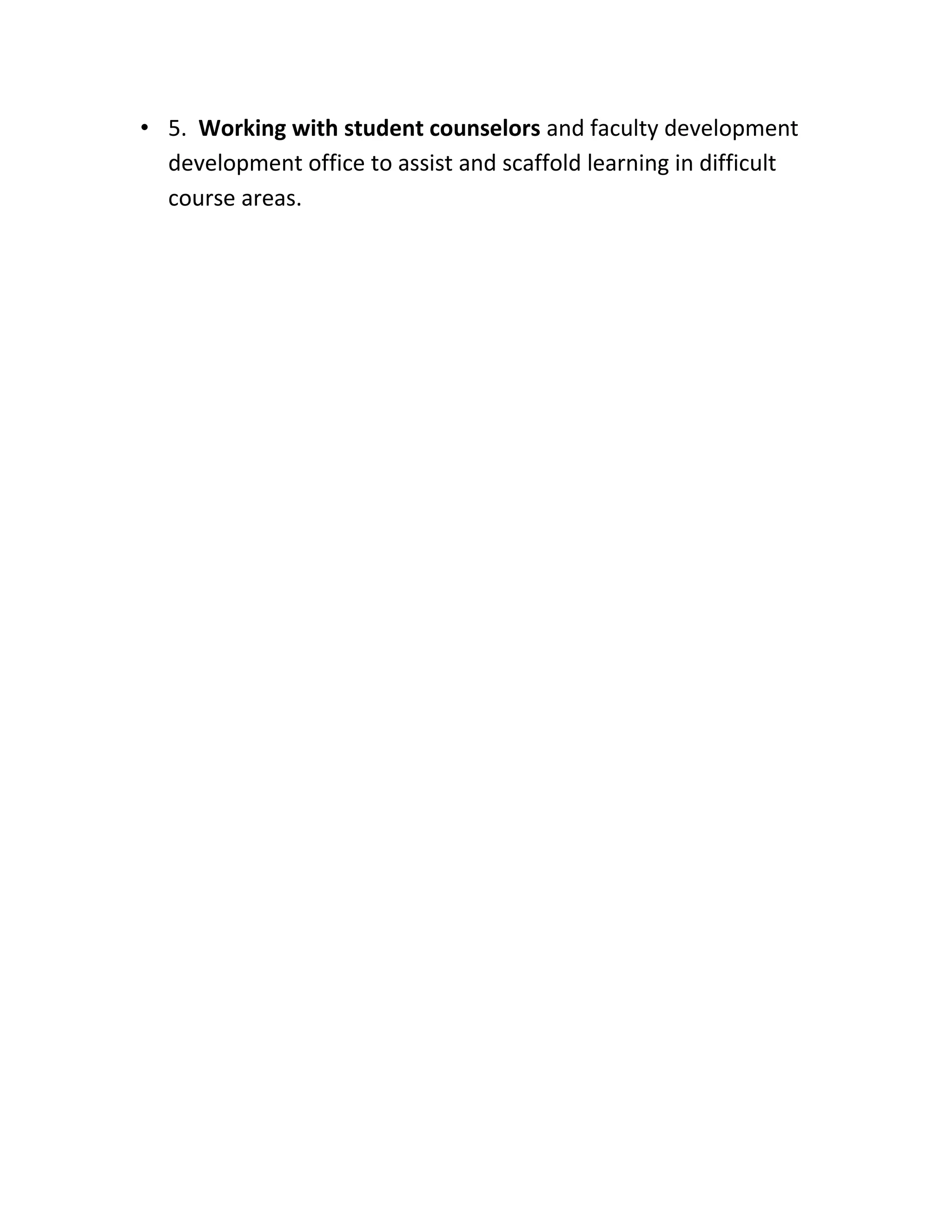 • 5. Working with student counselors and faculty development
  development office to assist and scaffold learning in difficult
  course areas.
 